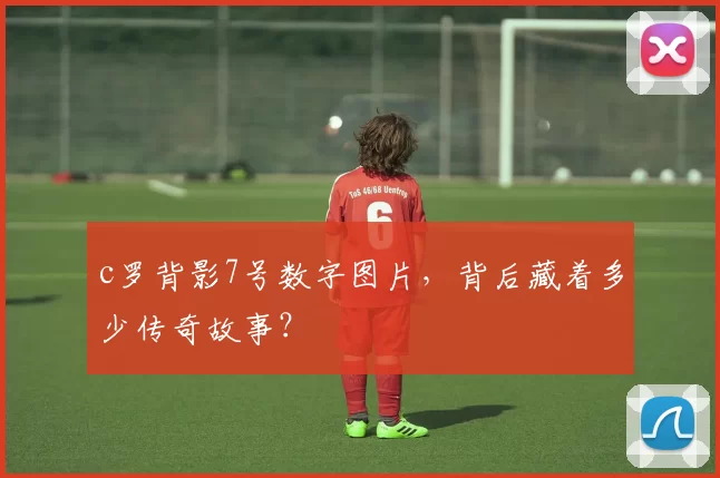 c罗背影7号数字图片,背后藏着多少传奇故事?
